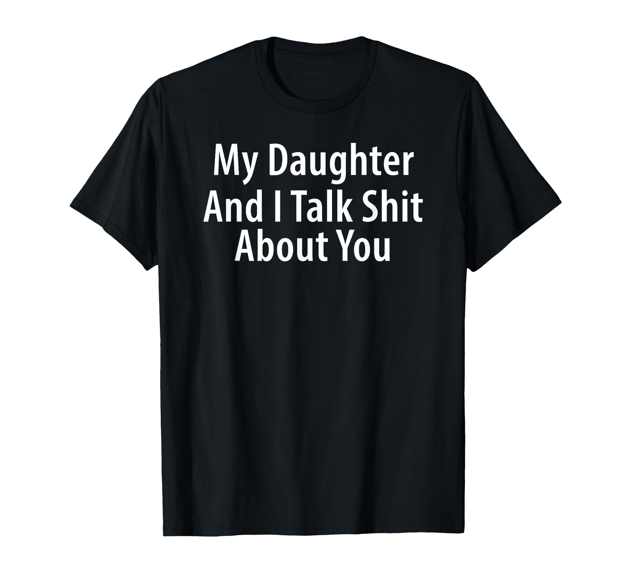My Daughter And I Talk Shit About You T-Shirt - Streetwear Style Unisex - T-Shirt, Sweatshirt, Hoodie