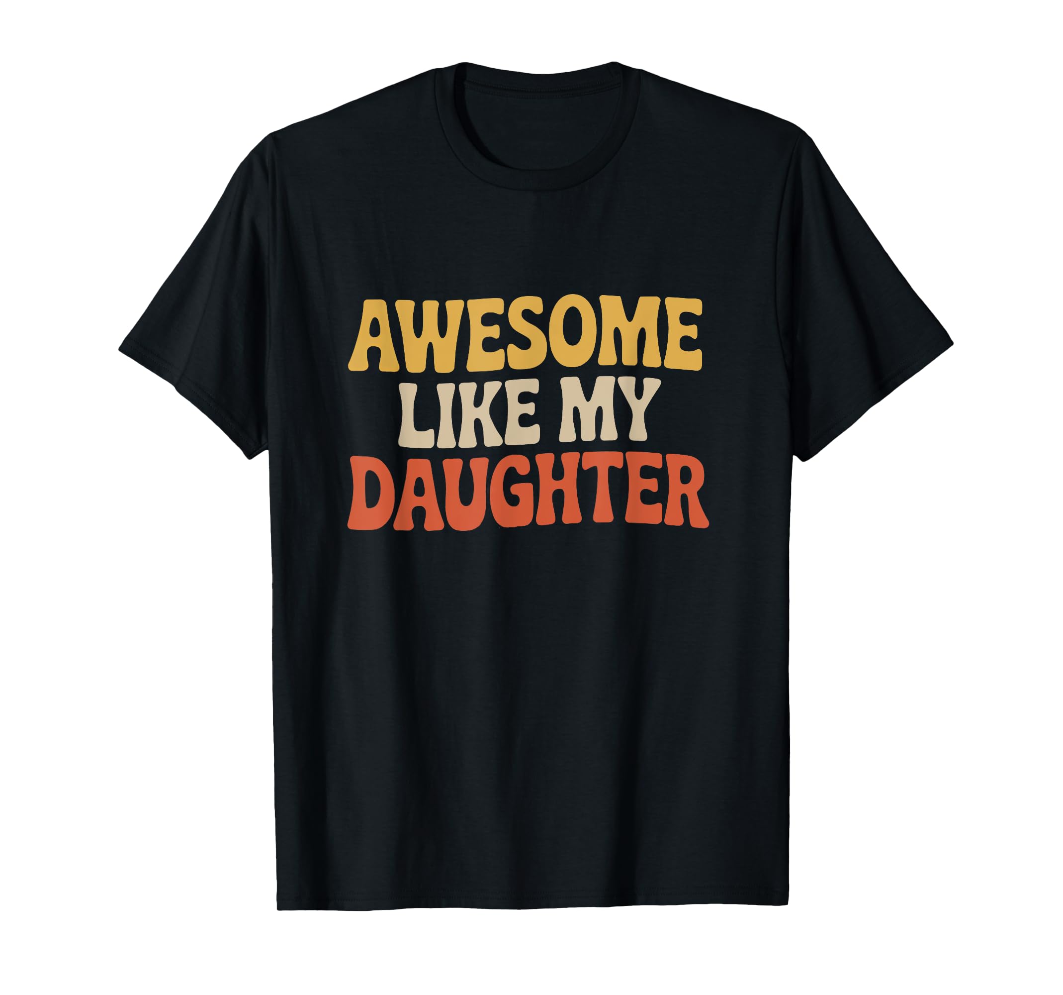 Awesome Like My Daughter Fathers T-Shirt - Fun Novelty Design for Adults - T-Shirt, Sweatshirt, Hoodie