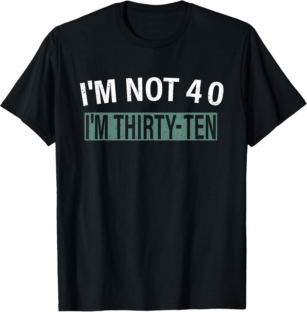 I'm Not 40 Thirty Ten, Funny Birthday Quote - Adult & Kids T-Shirts, Sweatshirts & Hoodies apparel design preview 1