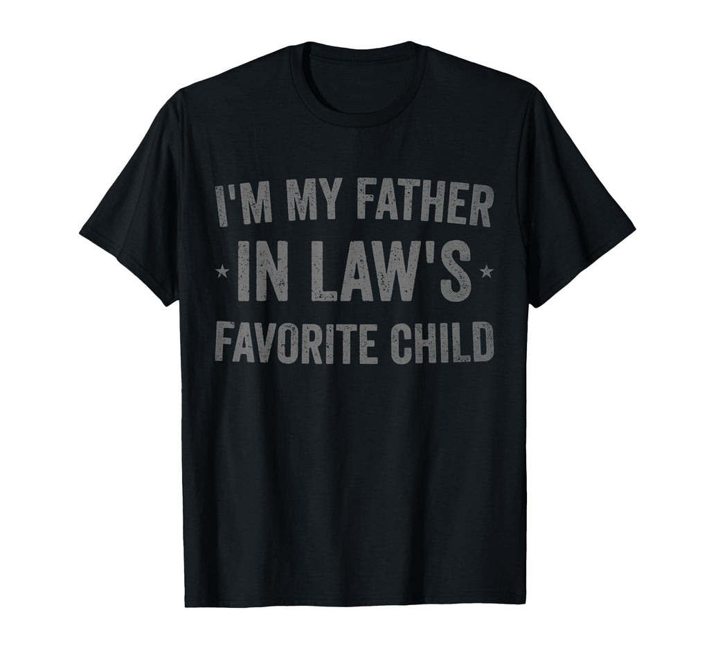 Im My Father Laws Favorite Child Funny T-Shirt - Unique Graphic Men Women - T-Shirt, Sweatshirt, Hoodie