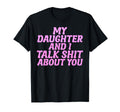 My Daughter And I Talk Sh T About You T-Shirt - Aesthetic Graphic Unisex - T-Shirt, Sweatshirt, Hoodie