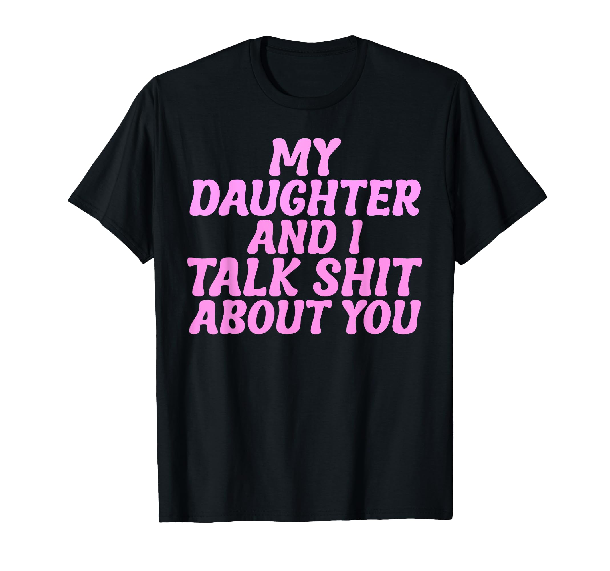 My Daughter And I Talk Sh T About You T-Shirt - Aesthetic Graphic Unisex - T-Shirt, Sweatshirt, Hoodie