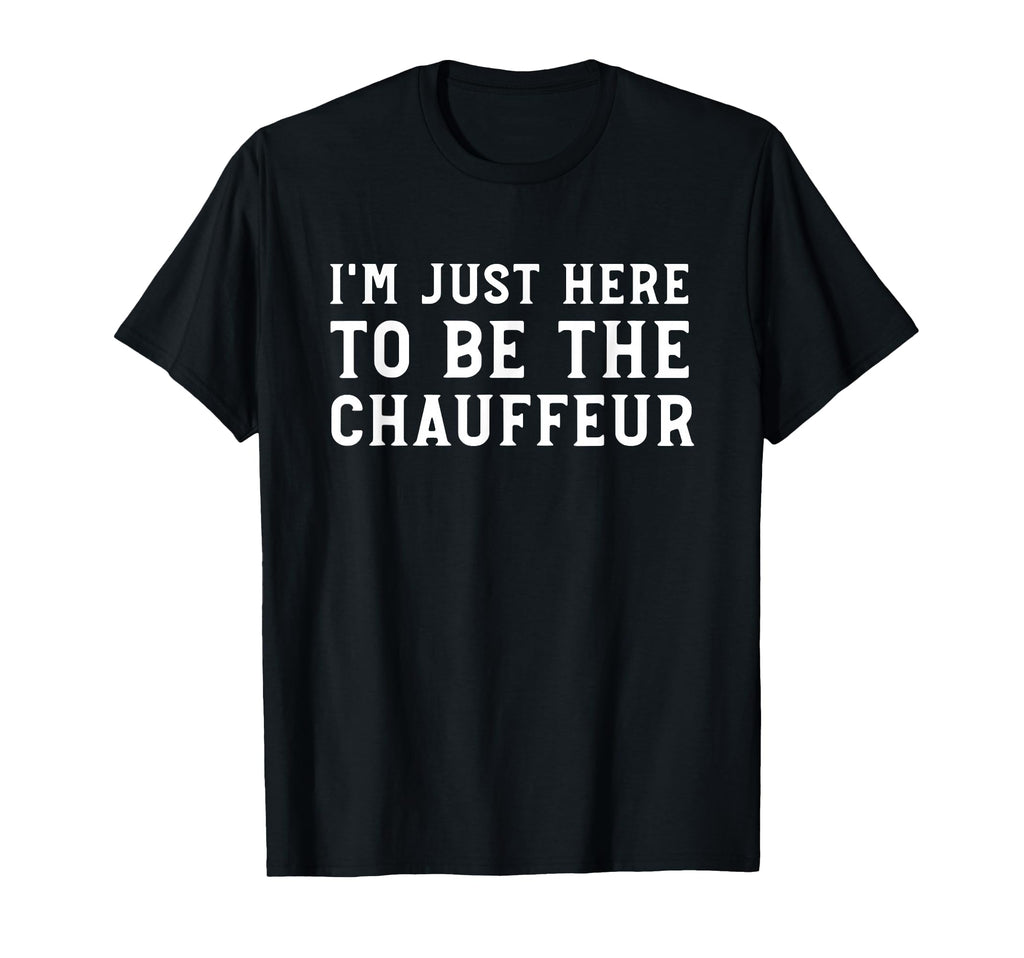 Im Just Here To Be Chauffeur Funny T-Shirt - Aesthetic Graphic for Adults - T-Shirt, Sweatshirt, Hoodie