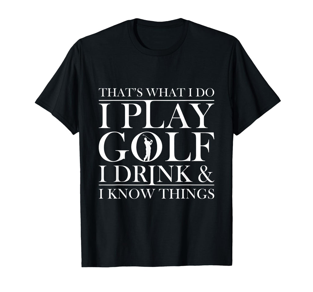 Thats What I Do I Play Golf I Drink T-Shirt - Streetwear Style for Adults - T-Shirt, Sweatshirt, Hoodie