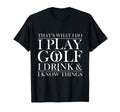 Thats What I Do I Play Golf I Drink T-Shirt - Streetwear Style for Adults - T-Shirt, Sweatshirt, Hoodie