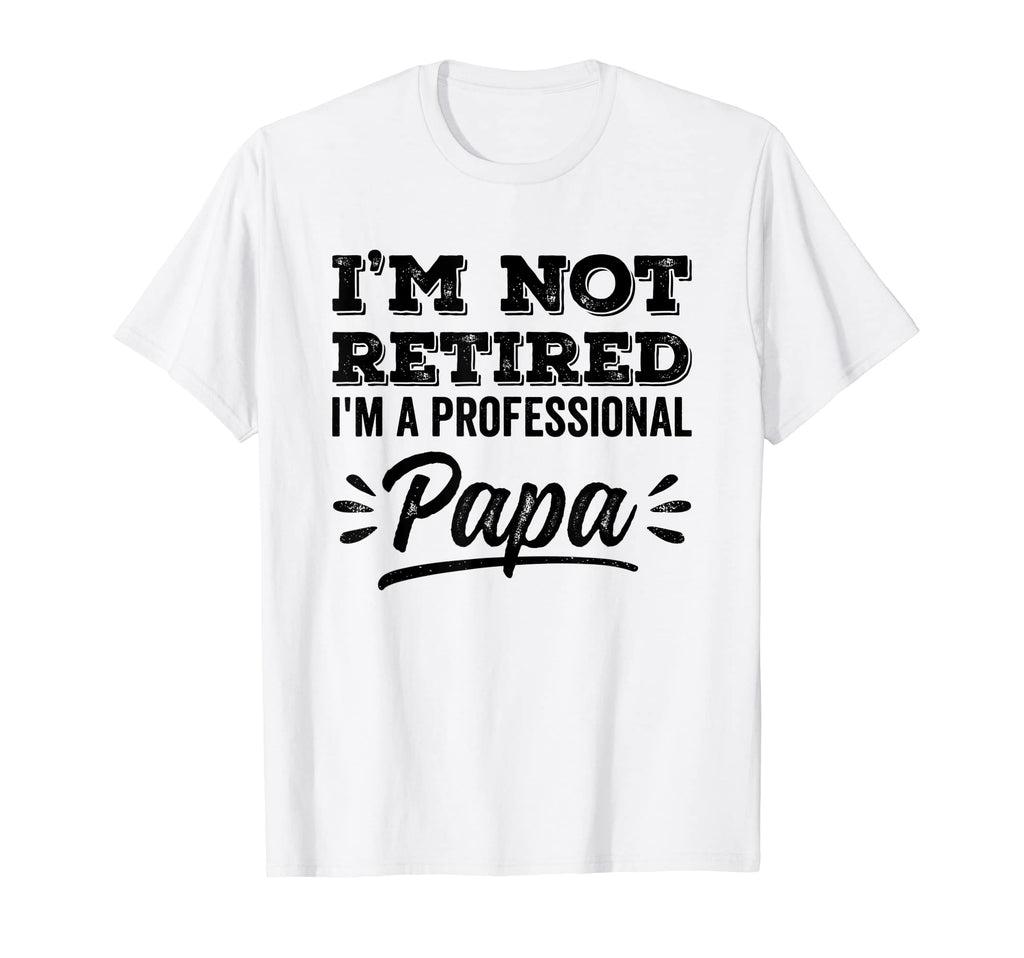 Im Not Retired Professional Papa Grandpa T-Shirt - Unique Graphic Unisex - T-Shirt, Sweatshirt, Hoodie