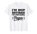 Im Not Retired Professional Papa Grandpa T-Shirt - Unique Graphic Unisex - T-Shirt, Sweatshirt, Hoodie