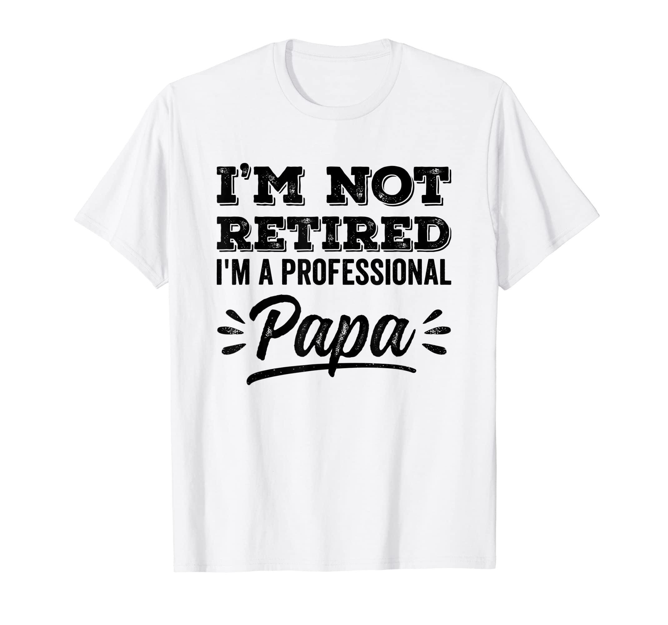 Im Not Retired Professional Papa Grandpa T-Shirt - Unique Graphic Unisex - T-Shirt, Sweatshirt, Hoodie