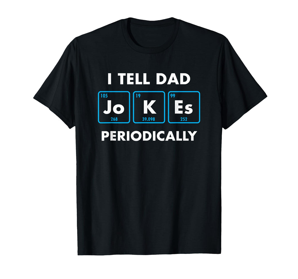 I Tell Dad Jokes Periodically Funny T-Shirt - Custom Art Print for Adults - T-Shirt, Sweatshirt, Hoodie