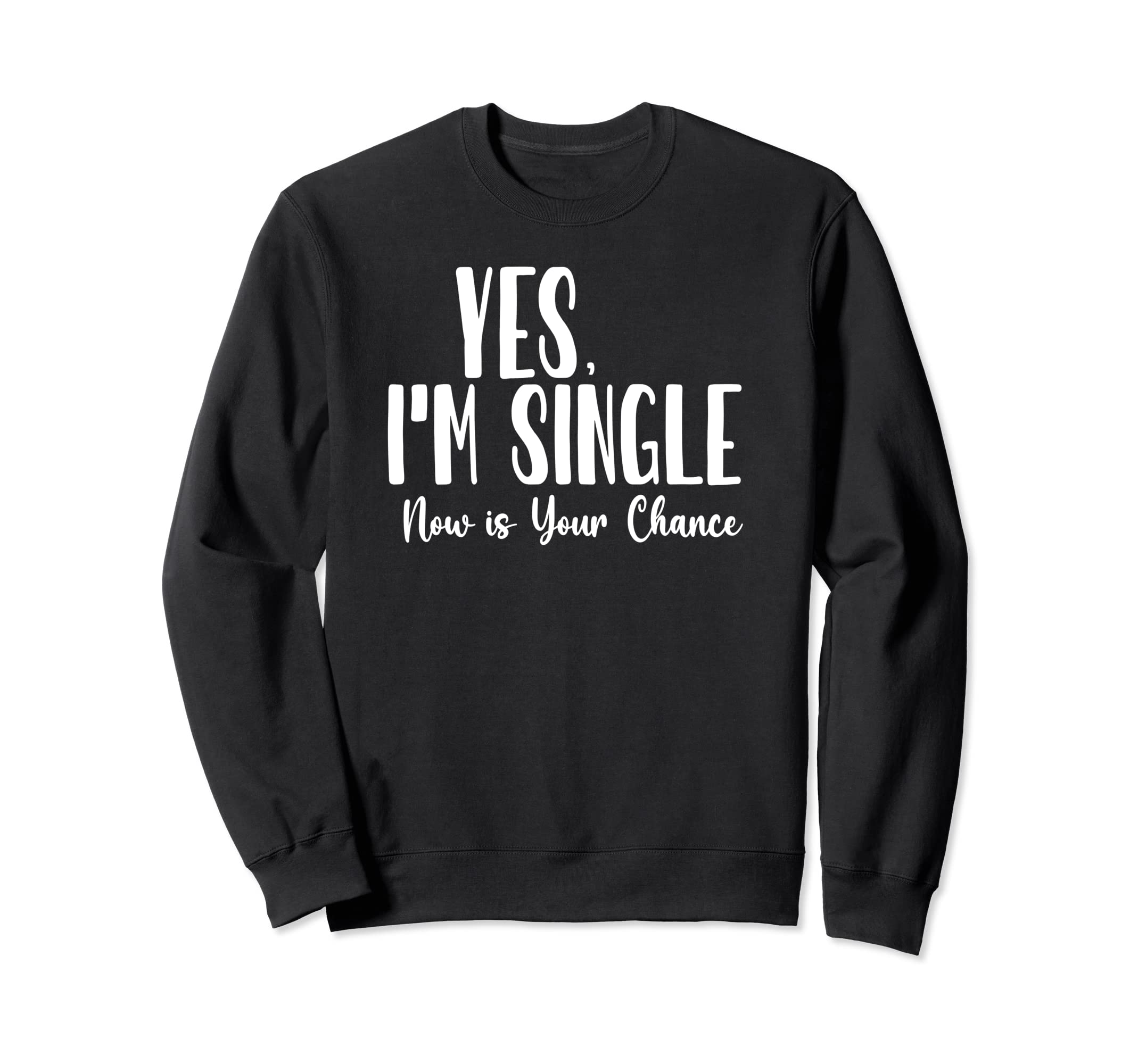 Yes Im Single Now Is Your Chance Sweatshirt - Aesthetic Graphic for Adults - T-Shirt, Sweatshirt, Hoodie