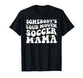 Somebodys Loud Mouth Soccer Mama Funny T-Shirt - Minimalist Print Unisex - T-Shirt, Sweatshirt, Hoodie