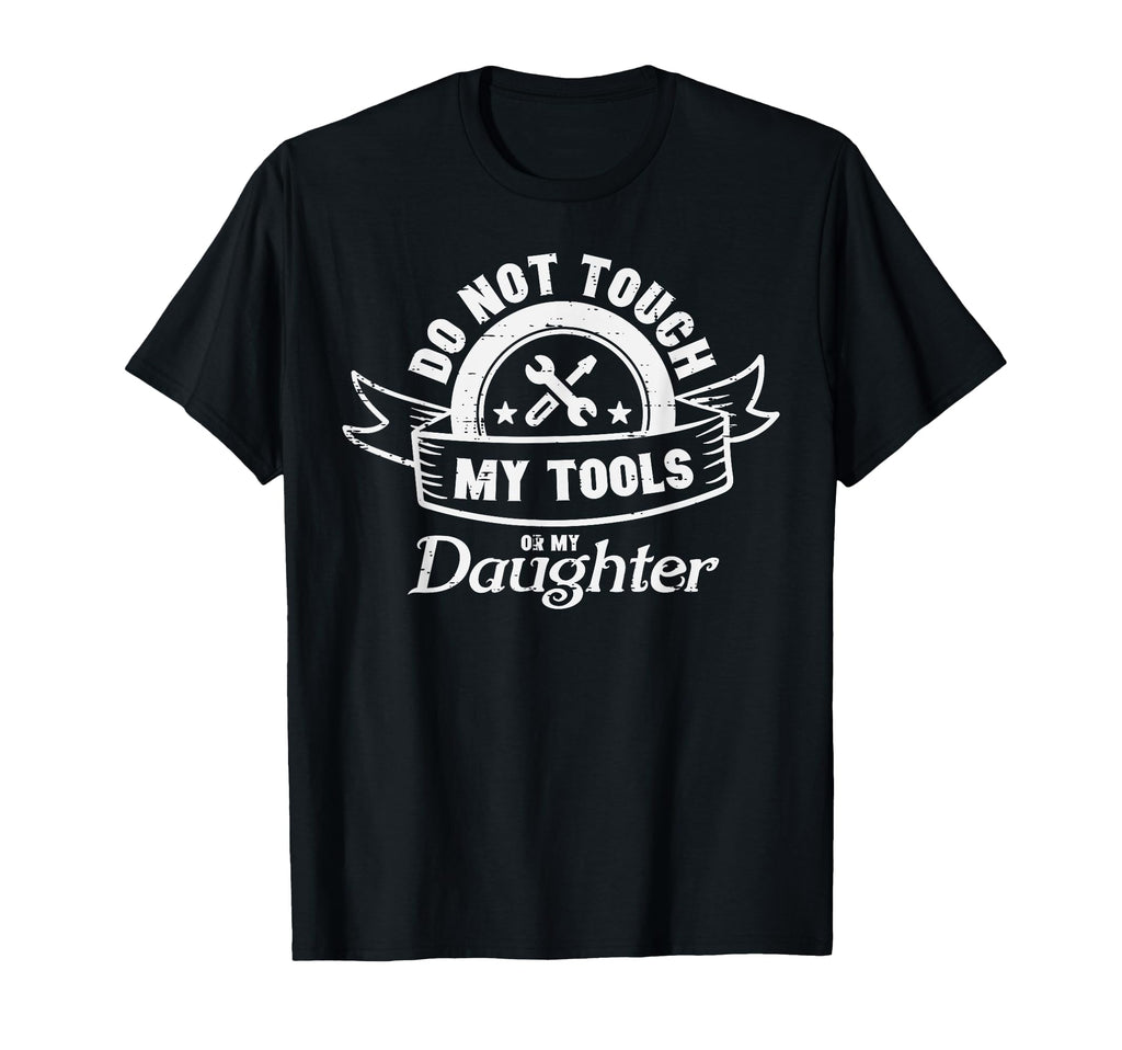 Do Not Touch My Tools Daughter T-Shirt - Novelty Apparel for Adults - T-Shirt, Sweatshirt, Hoodie