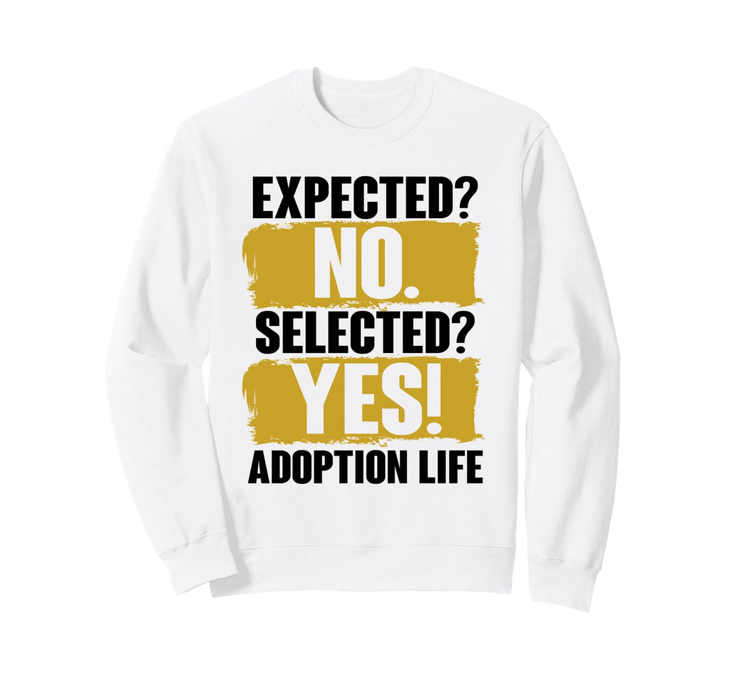 Expected No Selected Yes Adoption Life Sweatshirt - Custom Art Print Unisex - T-Shirt, Sweatshirt, Hoodie