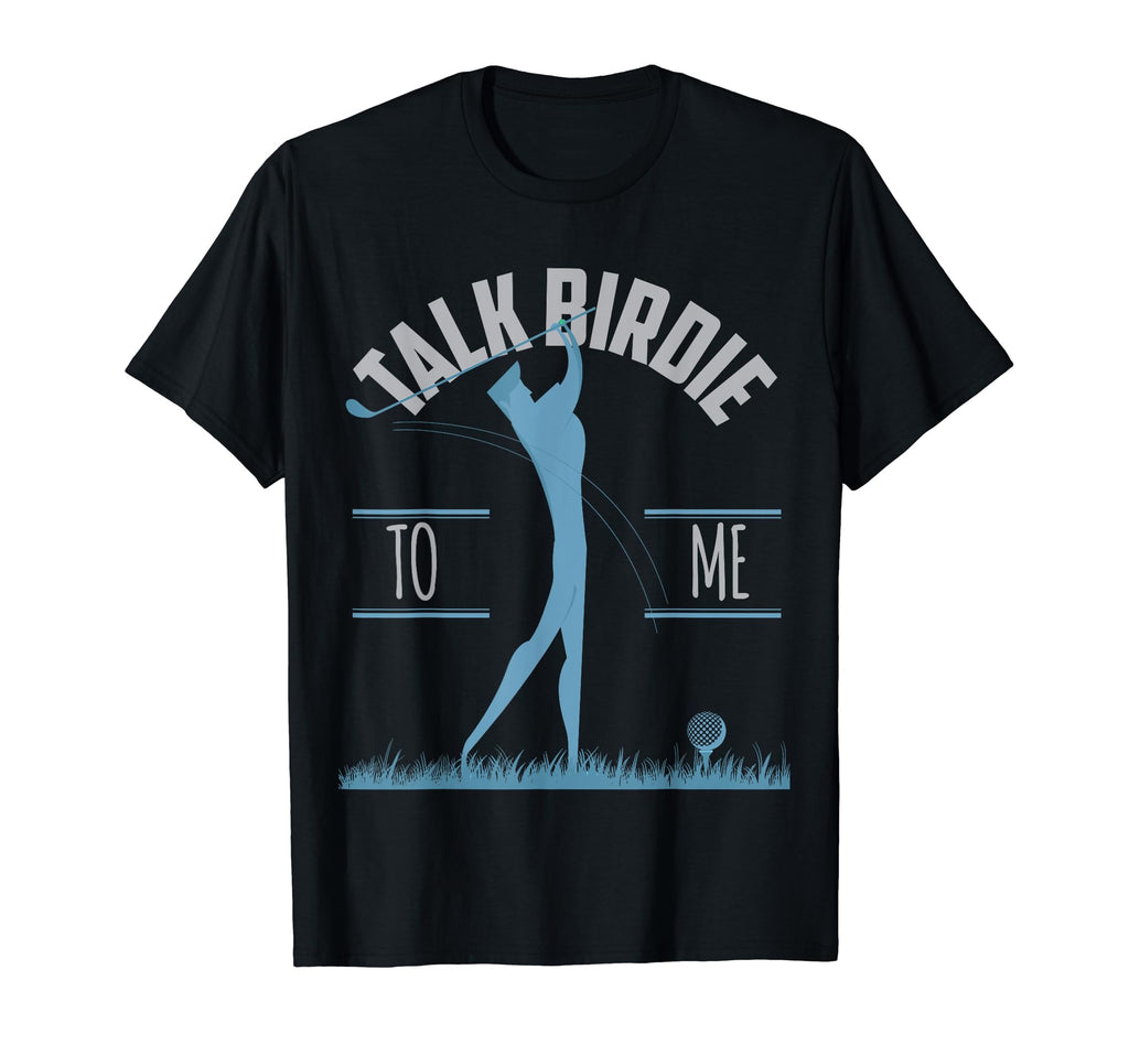 Talk Birdie To Me Golf Gift Golfers T-Shirt - Fun Novelty Design Unisex - T-Shirt, Sweatshirt, Hoodie