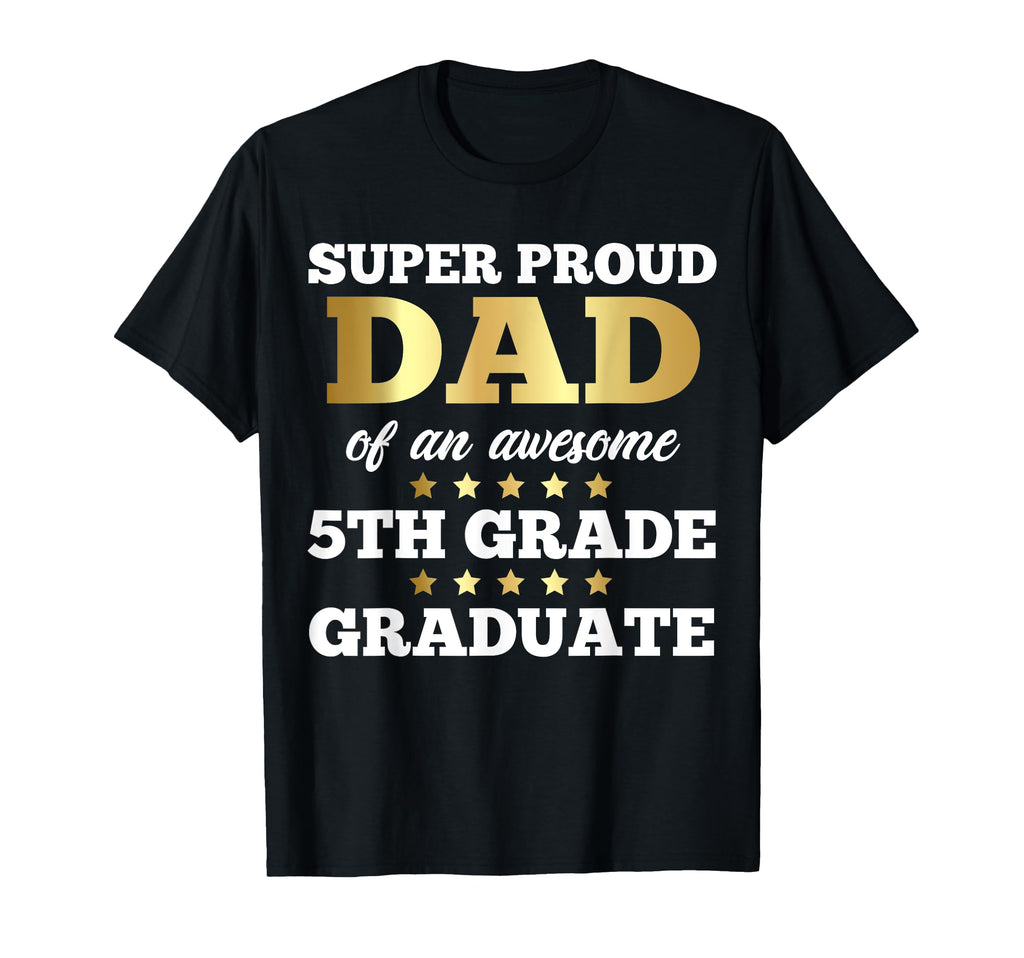 Super Proud Dad Awesome 5Th Grade Graduate T-Shirt - Trendy Graphic Unisex - T-Shirt, Sweatshirt, Hoodie