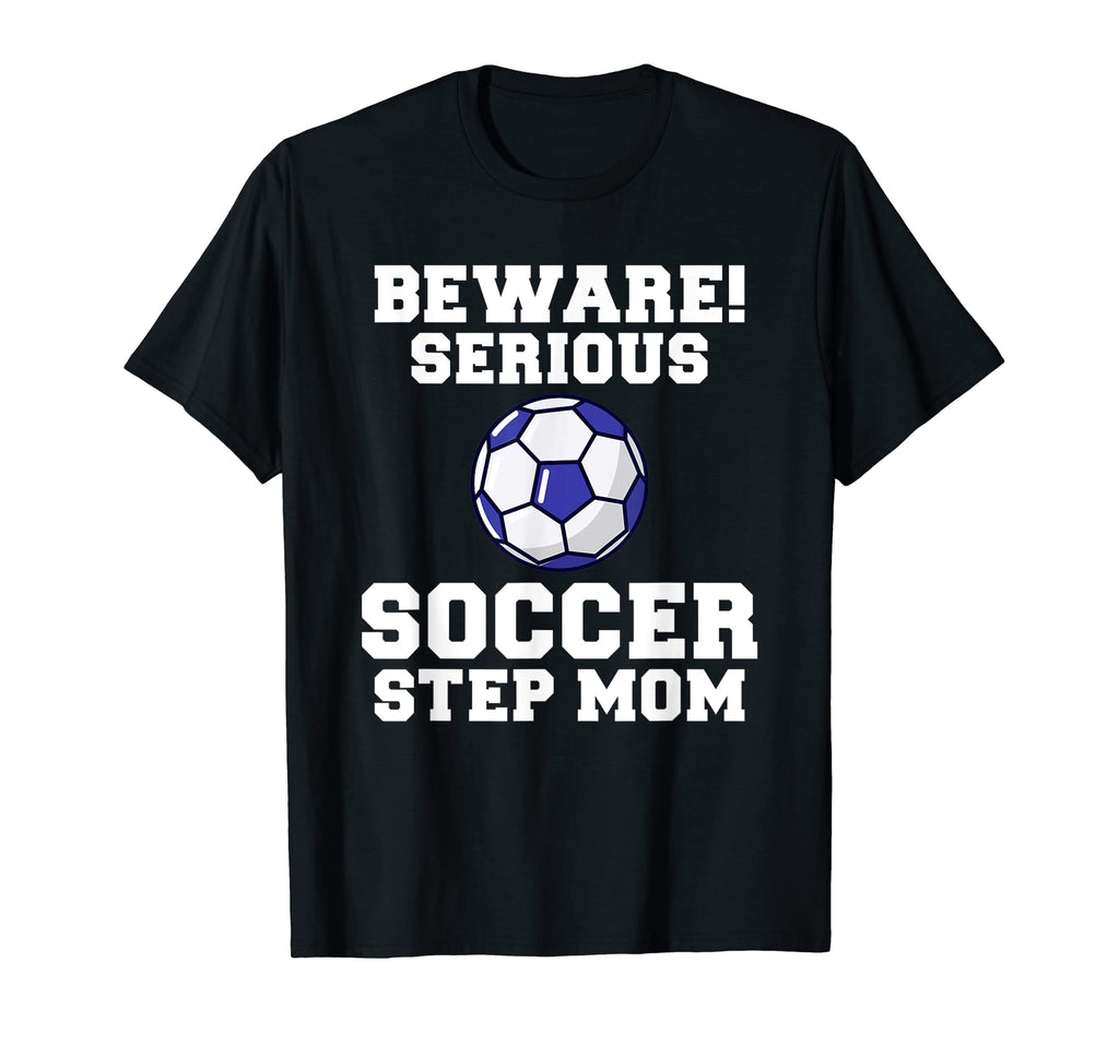 Beware Serious Soccer Step Mom T-Shirt - Streetwear Style for Adults - T-Shirt, Sweatshirt, Hoodie