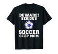 Beware Serious Soccer Step Mom T-Shirt - Streetwear Style for Adults - T-Shirt, Sweatshirt, Hoodie