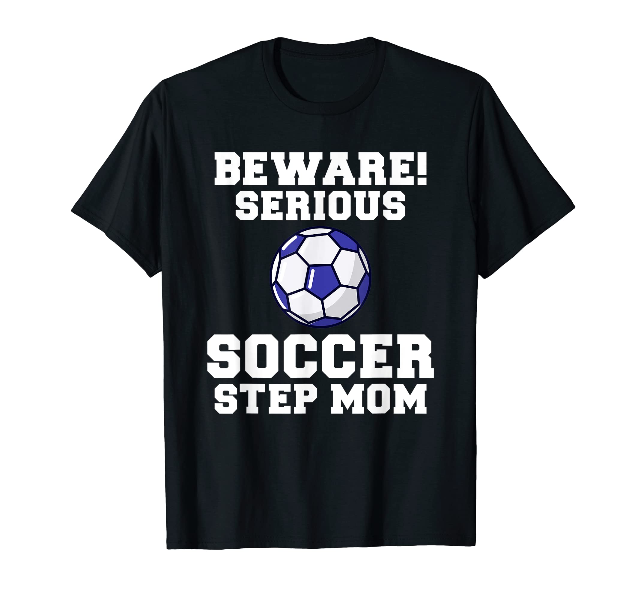 Beware Serious Soccer Step Mom T-Shirt - Streetwear Style for Adults - T-Shirt, Sweatshirt, Hoodie