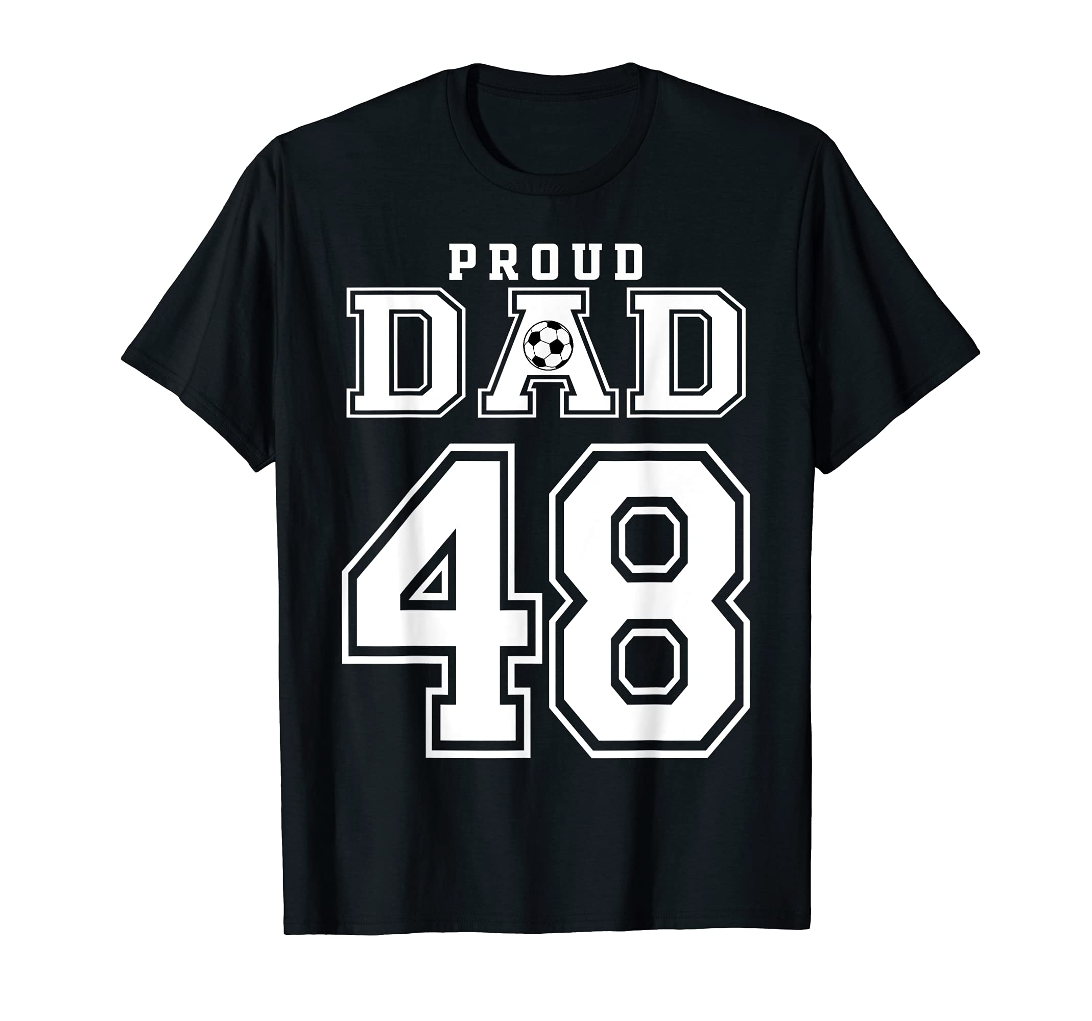 Number 48 Custom Proud Soccer Futbol Dad T-Shirt - Unique Graphic Unisex - T-Shirt, Sweatshirt, Hoodie