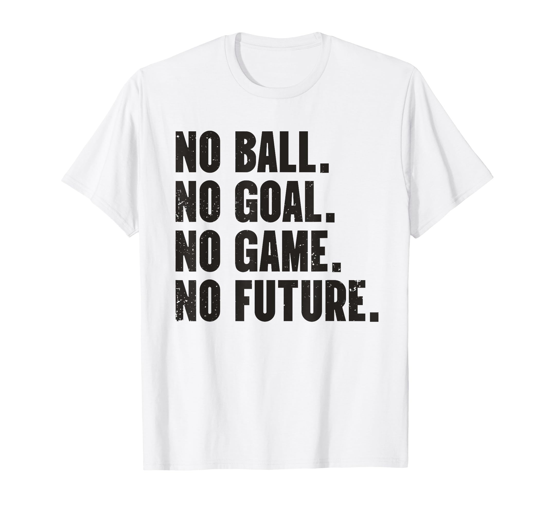 No Ball No Goal No Game No Future T-Shirt - Fun Novelty Design Men Women - T-Shirt, Sweatshirt, Hoodie