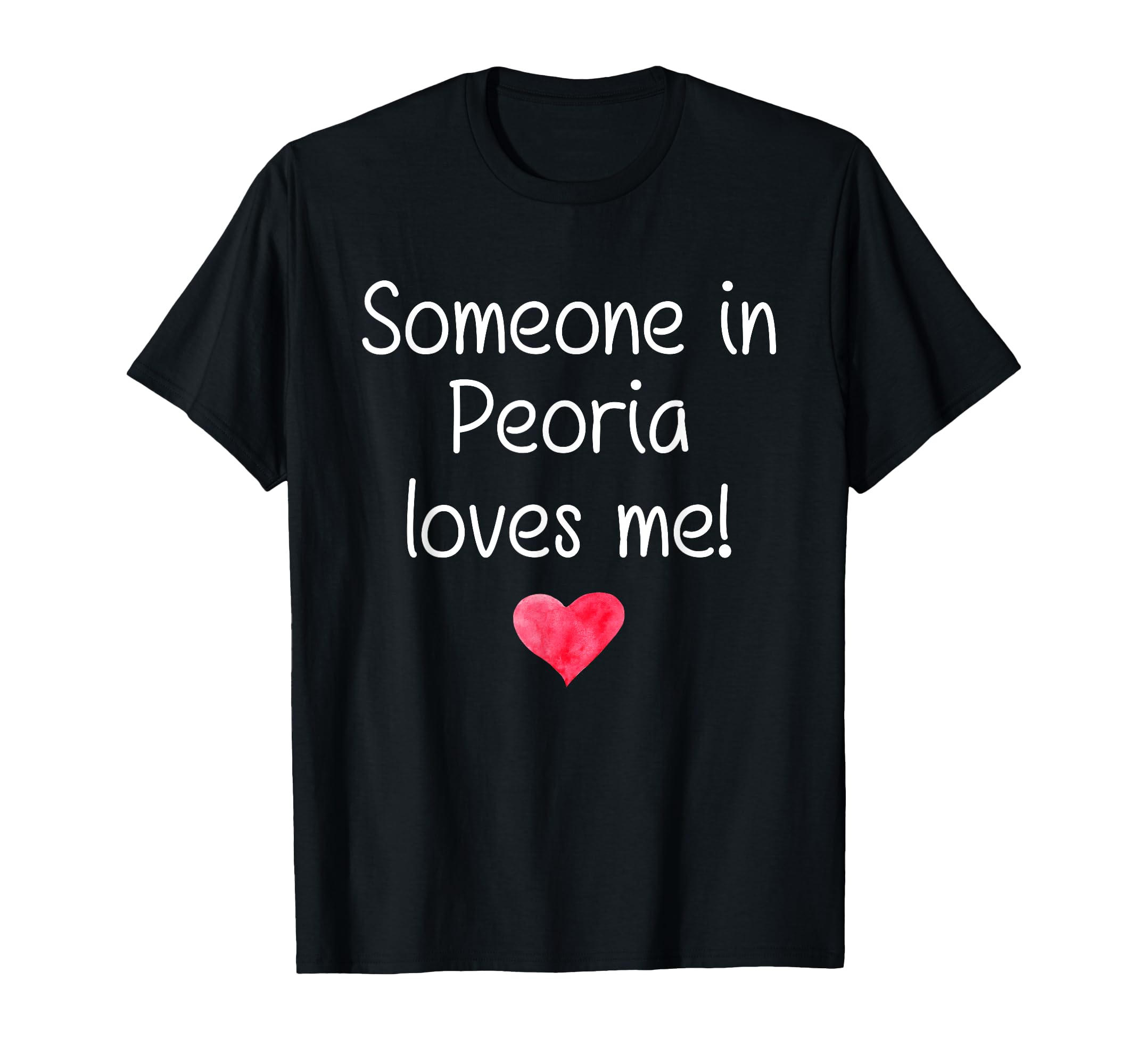 Someone Peoria Il Illinois Loves Me T-Shirt - Fun Novelty Design Men Women - T-Shirt, Sweatshirt, Hoodie