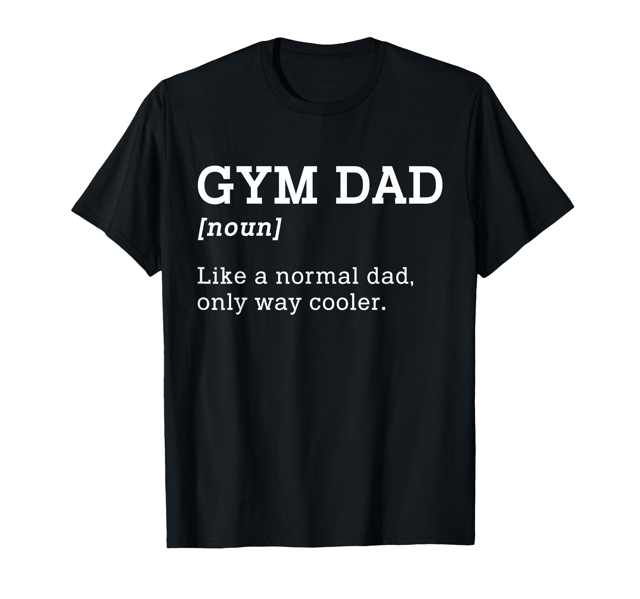 Gym Dad Like Normal Dad Only Way Cooler T-Shirt - Unique Graphic for Adults - T-Shirt, Sweatshirt, Hoodie