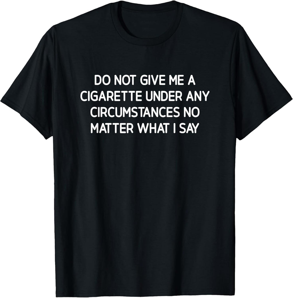 Do Not Give Me A Cigarette, Funny, Jokes, Sarcastic - Adult & Kids T-Shirts, Sweatshirts & Hoodies apparel design preview 1