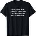 Do Not Give Me A Cigarette, Funny, Jokes, Sarcastic - Adult & Kids T-Shirts, Sweatshirts & Hoodies apparel design preview 1
