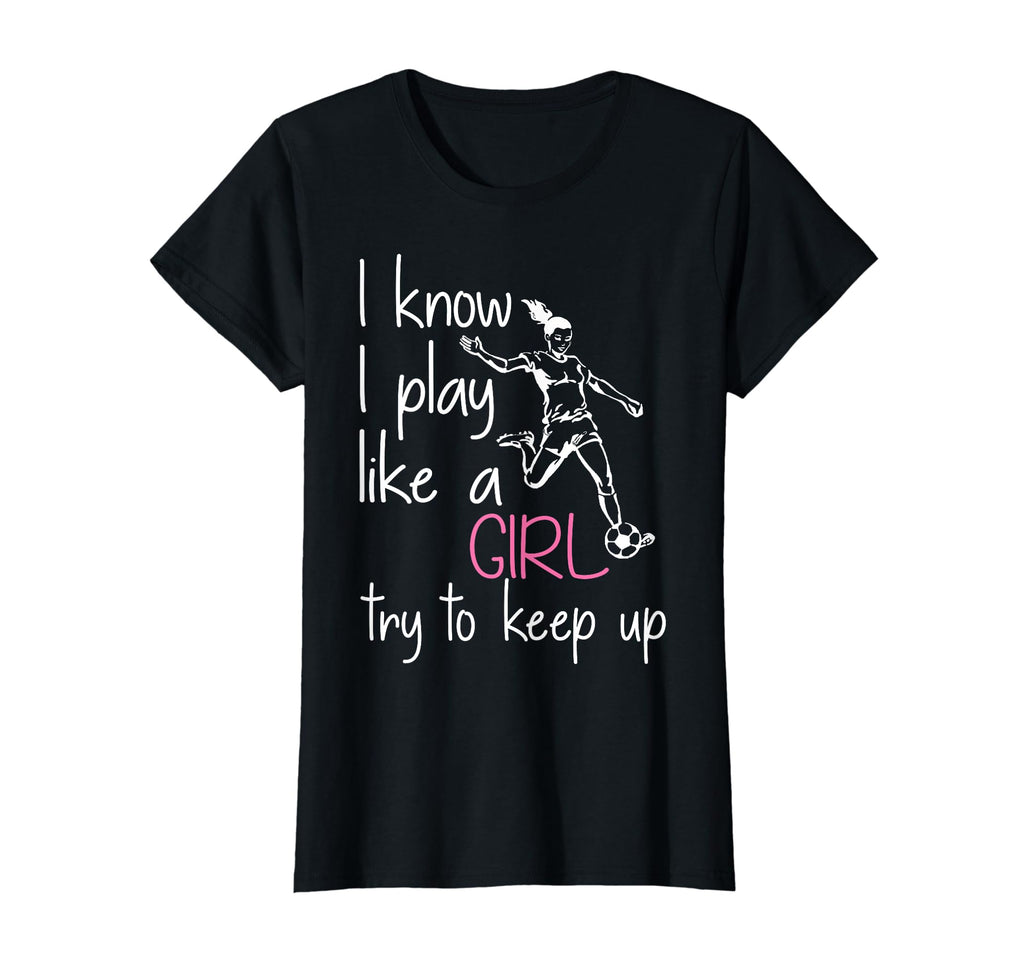 Funny Soccer Lover I Know I Play Like T-Shirt - Novelty Apparel for Adults - T-Shirt, Sweatshirt, Hoodie