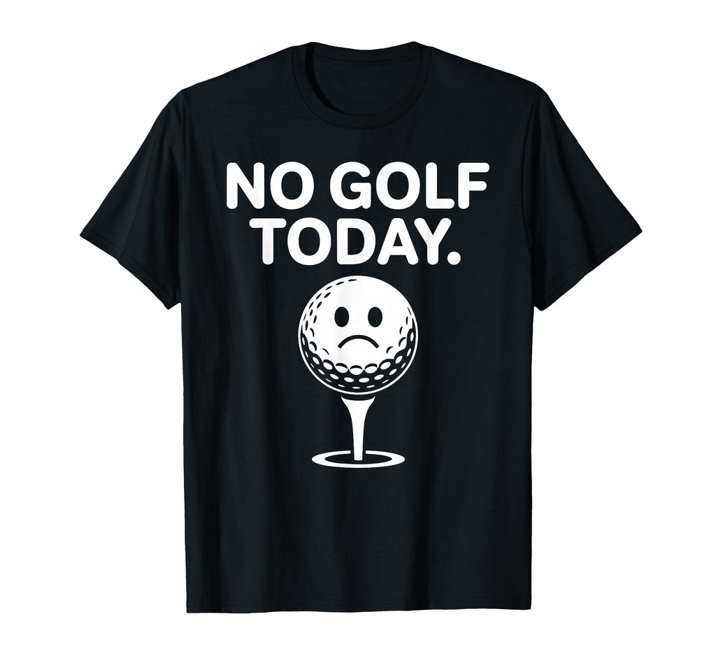 No Golf Today Funny Sad Golf Ball T-Shirt - Aesthetic Graphic Unisex - T-Shirt, Sweatshirt, Hoodie