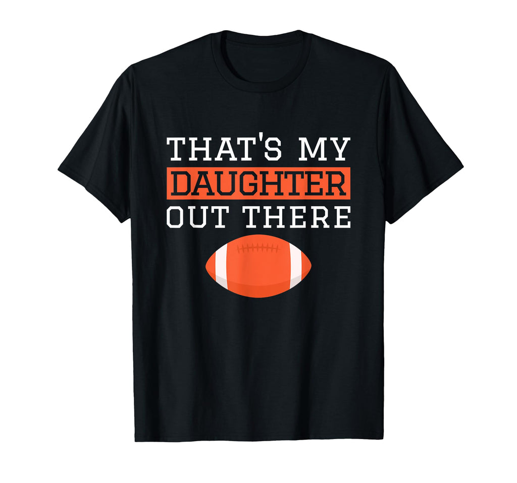 Thats My Daughter Out There Football T-Shirt - Custom Art Print for Adults - T-Shirt, Sweatshirt, Hoodie