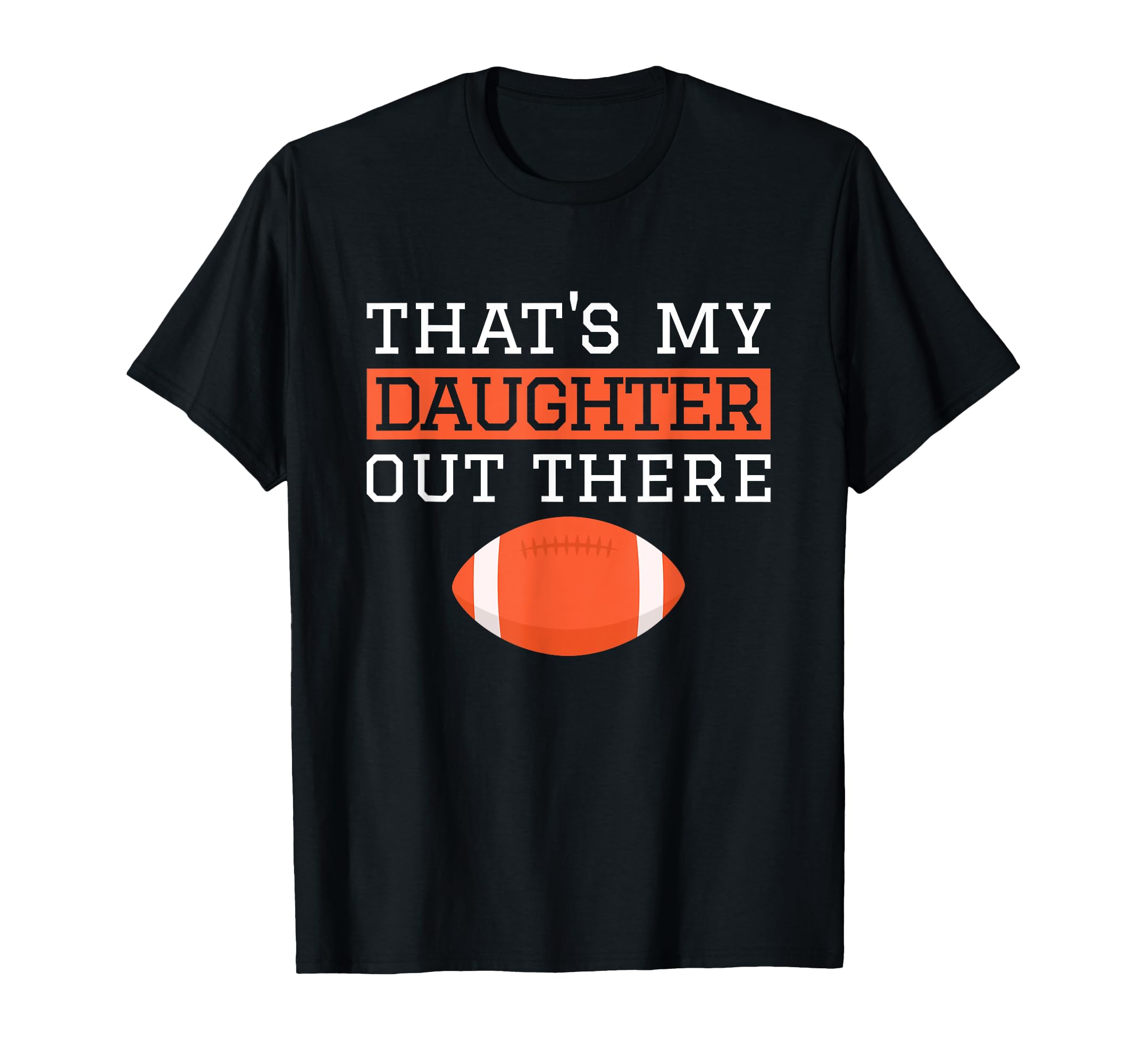 Thats My Daughter Out There Football T-Shirt - Custom Art Print for Adults - T-Shirt, Sweatshirt, Hoodie