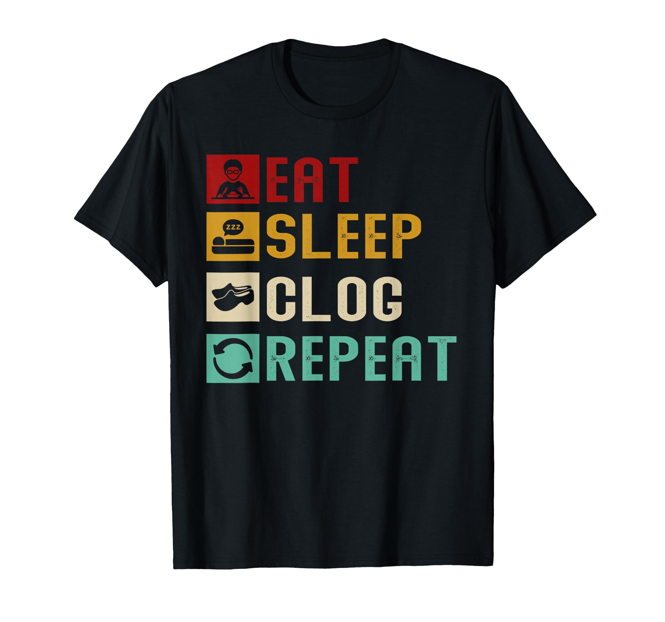 Eat Sleep Clog Repeat Funny T-Shirt - Casual Everyday Wear Men Women - T-Shirt, Sweatshirt, Hoodie