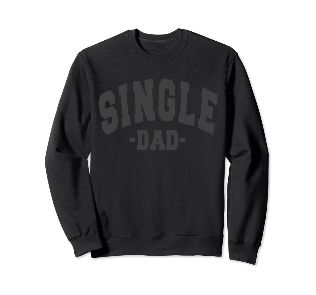 Funny Single Day Dad Fathers Sweatshirt - Fun Novelty Design Men Women - T-Shirt, Sweatshirt, Hoodie