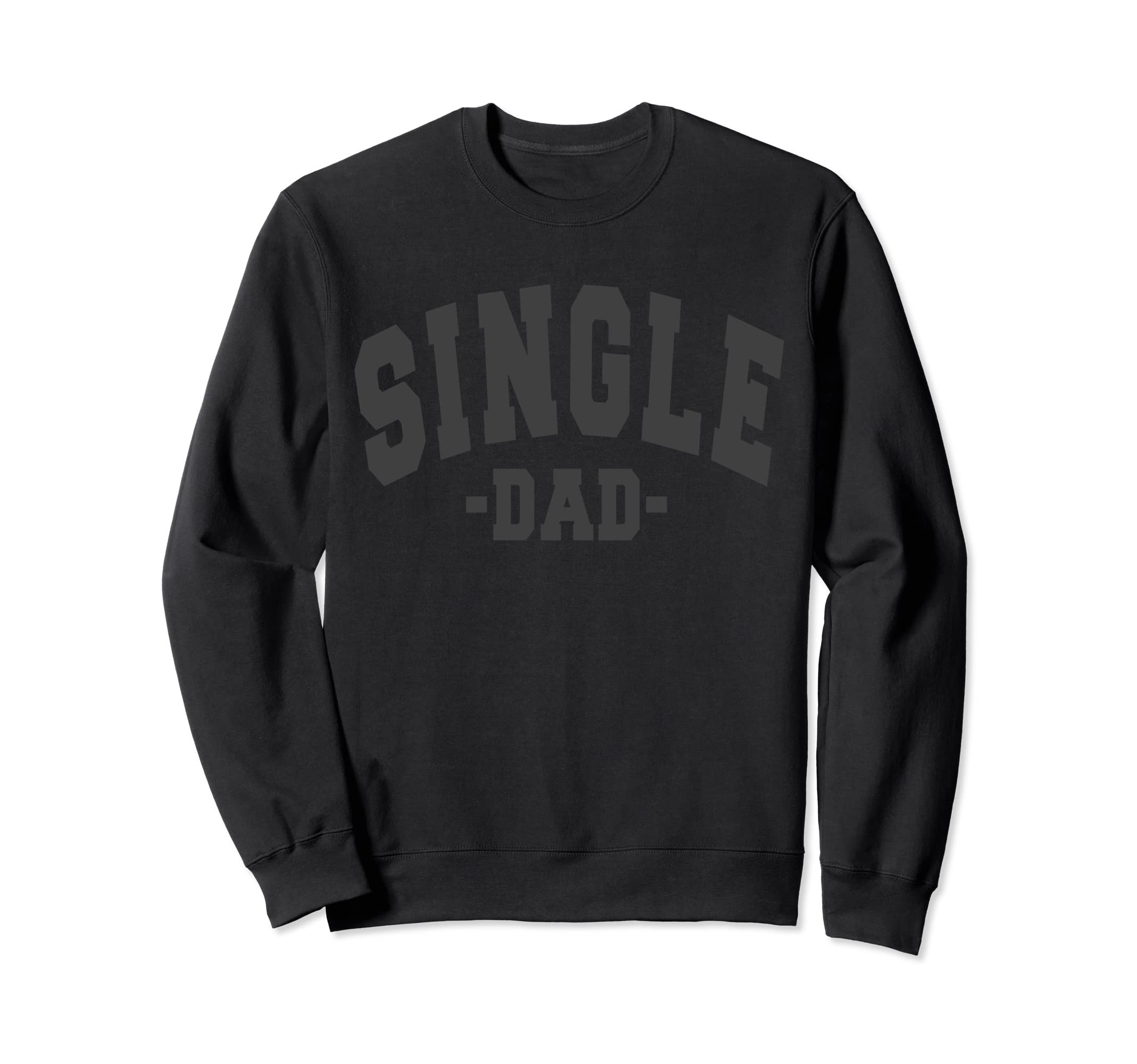 Funny Single Day Dad Fathers Sweatshirt - Fun Novelty Design Men Women - T-Shirt, Sweatshirt, Hoodie