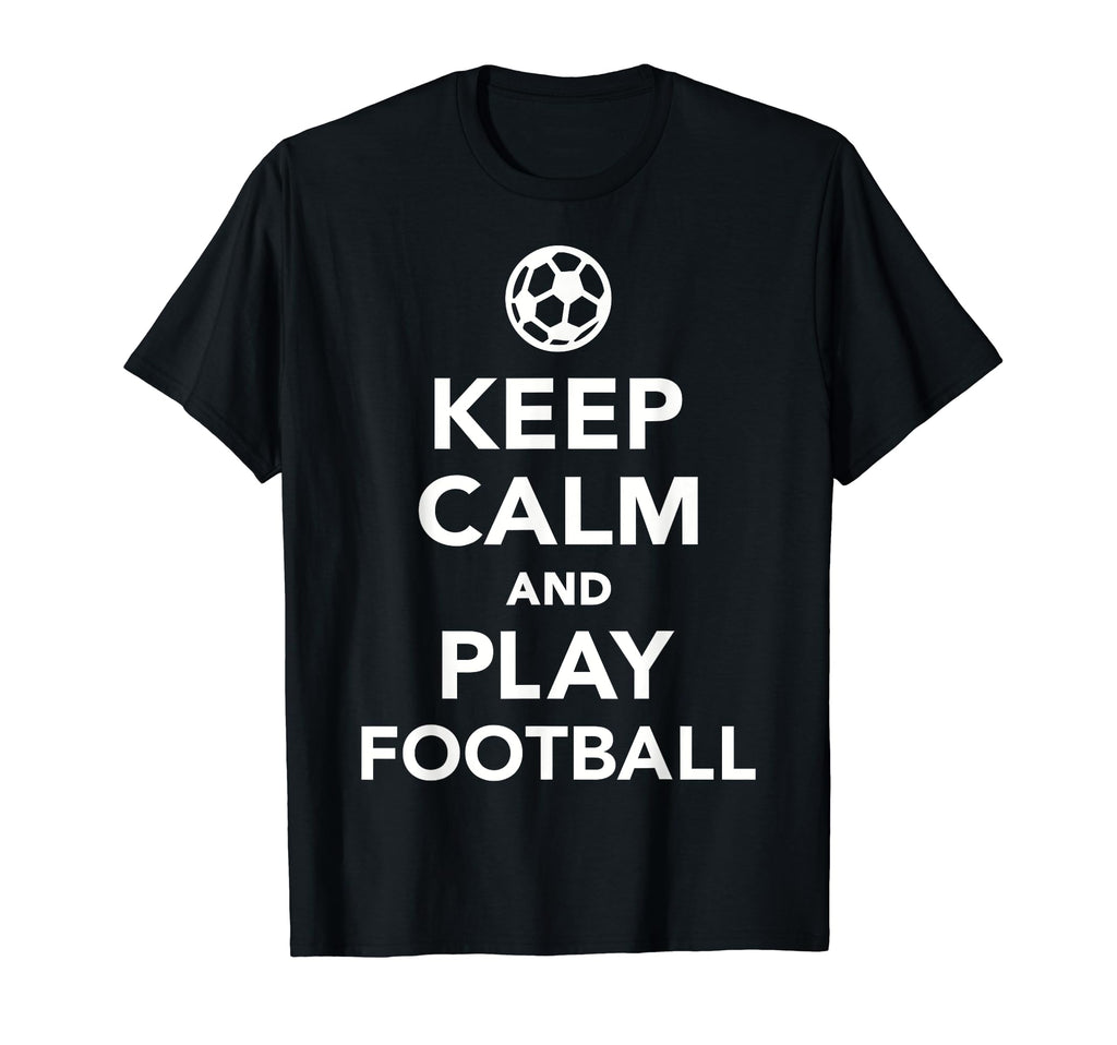 Keep Calm And Play Football Soccer T-Shirt - Graphic Print Unisex - T-Shirt, Sweatshirt, Hoodie