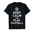 Keep Calm And Play Football Soccer T-Shirt - Graphic Print Unisex - T-Shirt, Sweatshirt, Hoodie