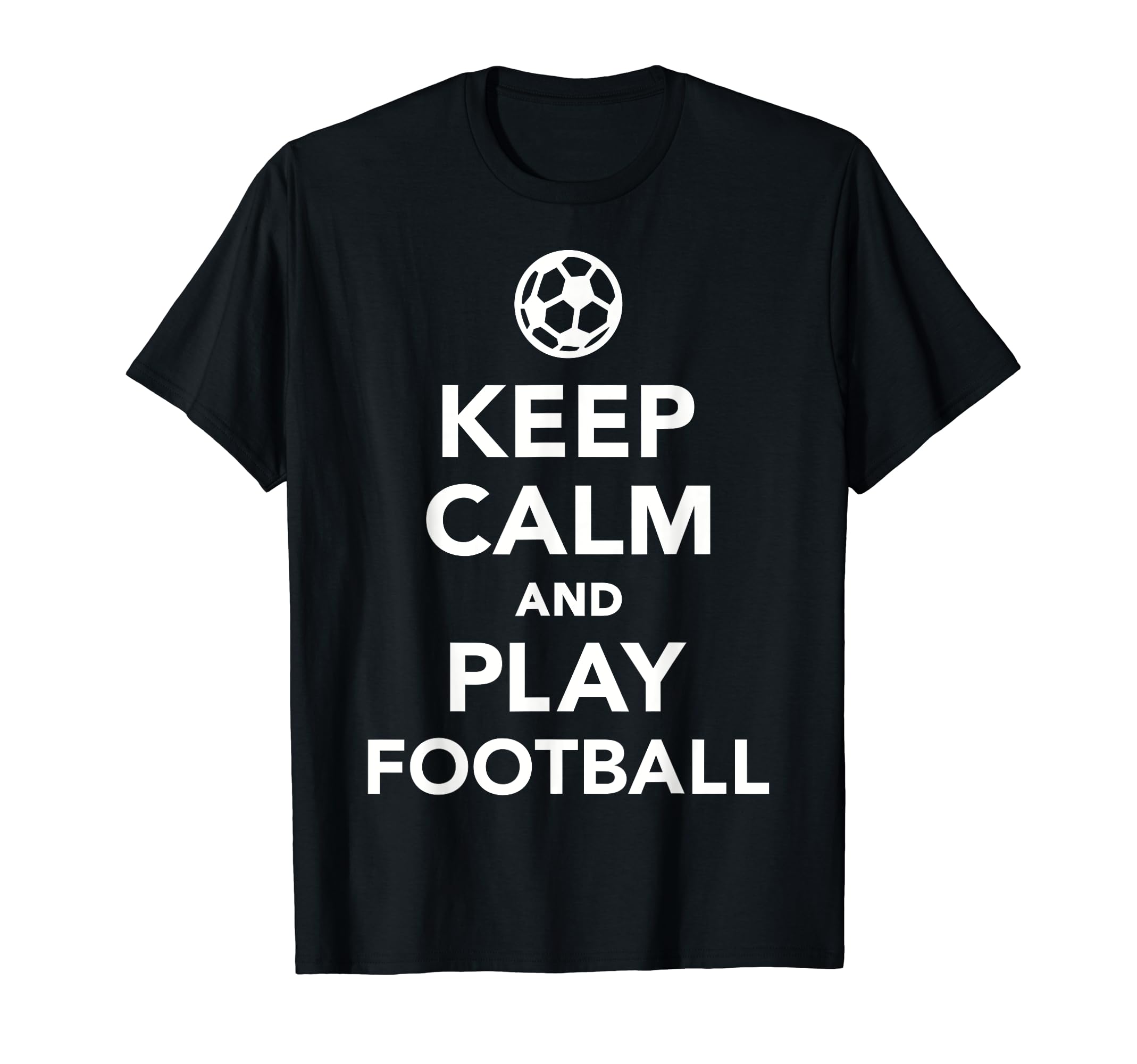 Keep Calm And Play Football Soccer T-Shirt - Graphic Print Unisex - T-Shirt, Sweatshirt, Hoodie