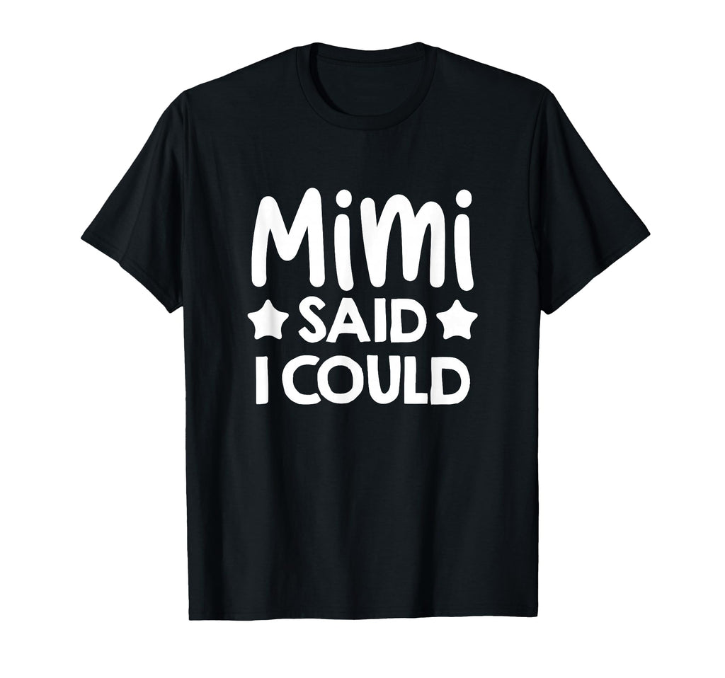Mimi Said I Could Matching Family T-Shirt - Fun Novelty Design Men Women - T-Shirt, Sweatshirt, Hoodie