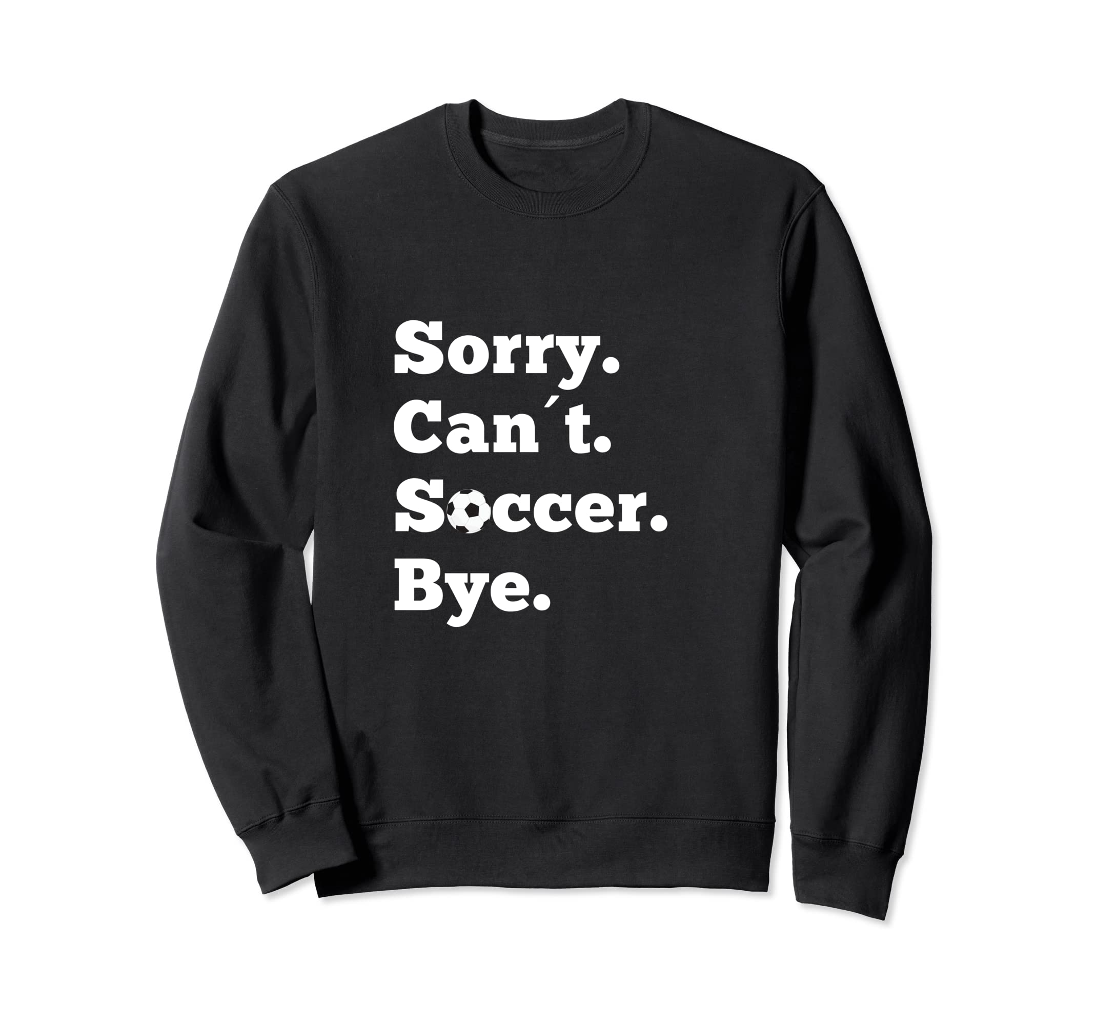 Funny Sorry Cant Soccer Bye Game Sweatshirt - Streetwear Style Men Women - T-Shirt, Sweatshirt, Hoodie