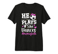 He Plays She Dances Mom Both Dance And T-Shirt - Custom Art Print Unisex - T-Shirt, Sweatshirt, Hoodie