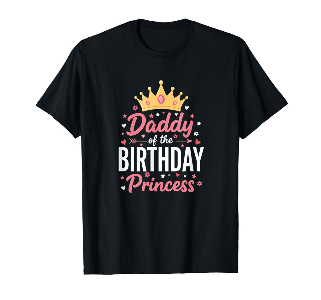 Dad Daddy Birthday Princess T-Shirt - Casual Everyday Wear for Adults - T-Shirt, Sweatshirt, Hoodie