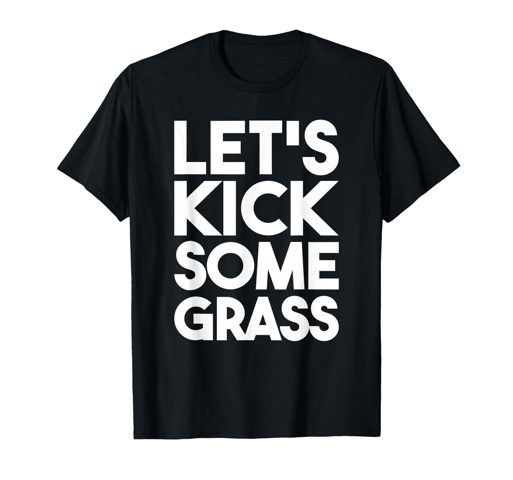 Lets Kick Some Grass Soccer Moms Funny T-Shirt - Minimalist Print Unisex - T-Shirt, Sweatshirt, Hoodie
