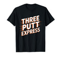 Three Putt Express Funny Golfer T-Shirt - Aesthetic Graphic for Adults - T-Shirt, Sweatshirt, Hoodie