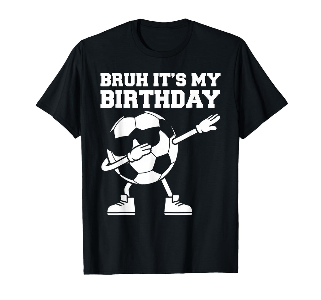 Bruh Its My Birthday Soccer Ball Dab T-Shirt - Fun Novelty Design Unisex - T-Shirt, Sweatshirt, Hoodie