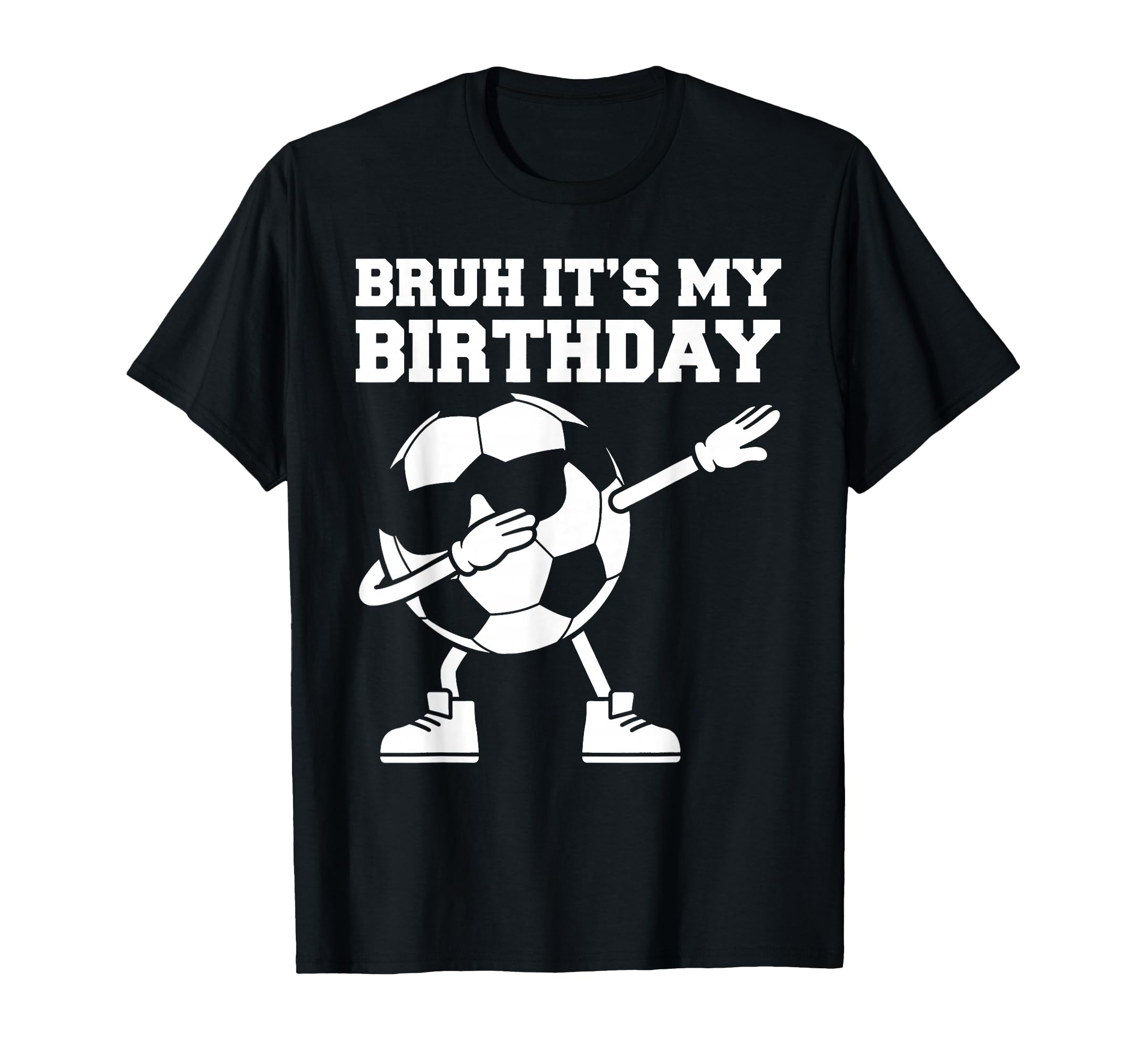 Bruh Its My Birthday Soccer Ball Dab T-Shirt - Fun Novelty Design Unisex - T-Shirt, Sweatshirt, Hoodie