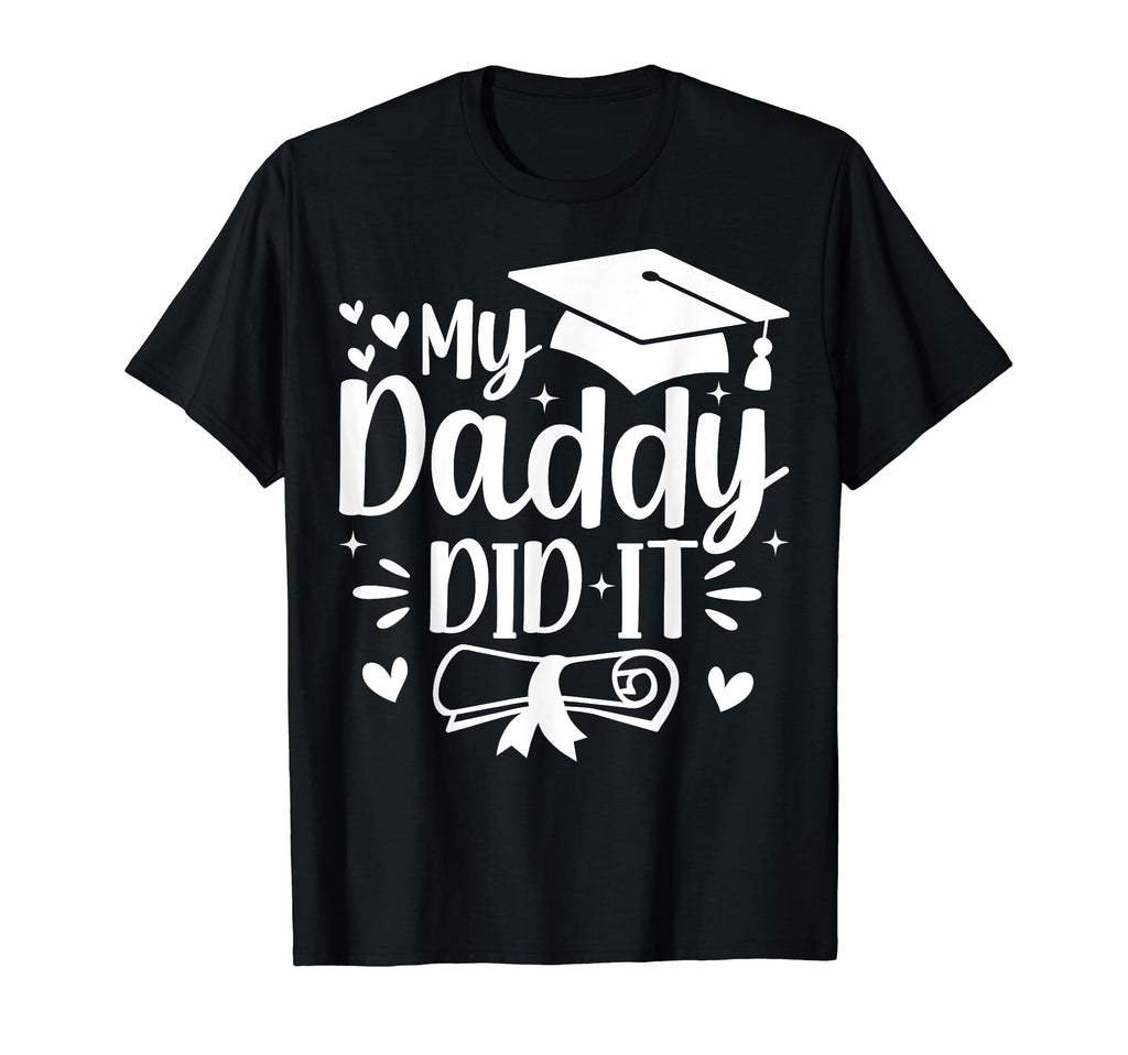 My Daddy Did It Graduation Graduated T-Shirt - Casual Everyday Wear Unisex - T-Shirt, Sweatshirt, Hoodie