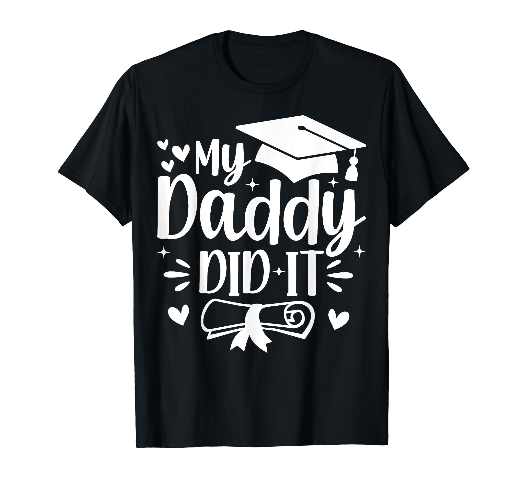 My Daddy Did It Graduation Graduated T-Shirt - Casual Everyday Wear Unisex - T-Shirt, Sweatshirt, Hoodie
