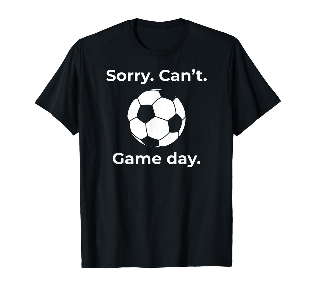 Funny Sorry Cant Game Day Soccer T-Shirt - Streetwear Style Men Women - T-Shirt, Sweatshirt, Hoodie