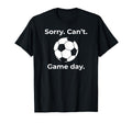 Funny Sorry Cant Game Day Soccer T-Shirt - Streetwear Style Men Women - T-Shirt, Sweatshirt, Hoodie